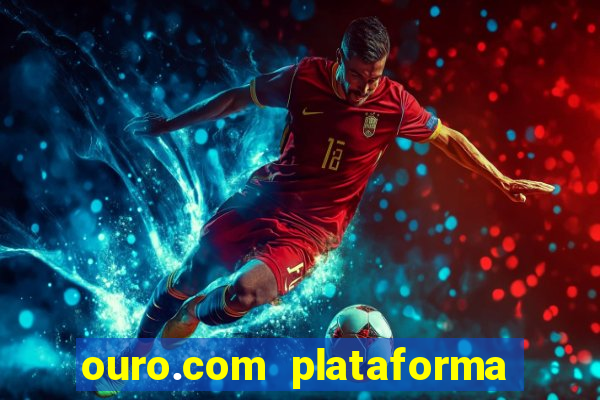 ouro.com plataforma de jogos